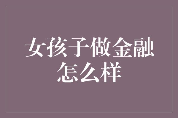 女孩子做金融怎么样