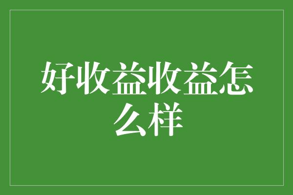 好收益收益怎么样