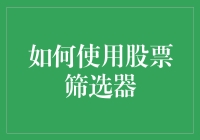 股票筛选器：如何在海量信息中找到优质投资机会