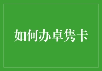 如何申请卓隽卡：专业指南与申请流程详解