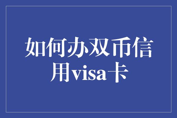 如何办双币信用visa卡