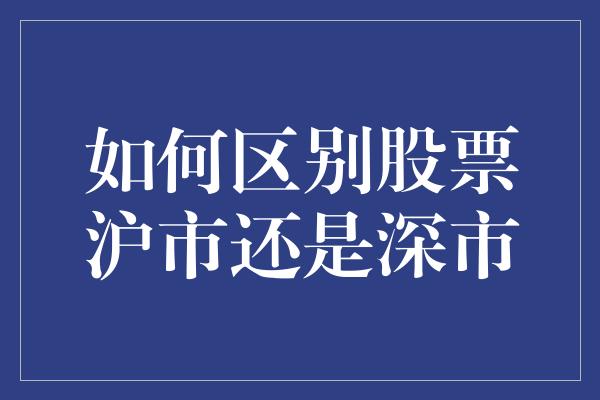 如何区别股票沪市还是深市