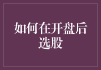 如何在开盘后精准选股：策略、工具与技巧