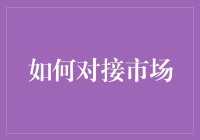 新手指南：如何快速掌握对接市场的技巧？