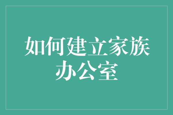 如何建立家族办公室