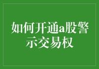 如何开通A股警示交易权限：确保交易安全与提升投资决策精准度