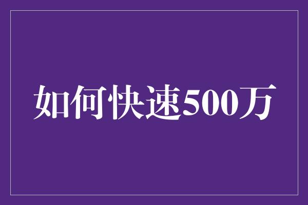 如何快速500万