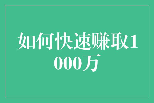 如何快速赚取1000万