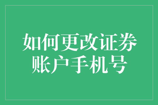 如何更改证券账户手机号