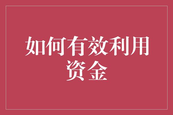 如何有效利用资金