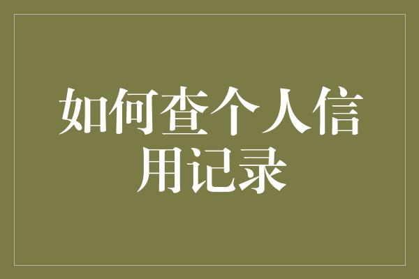 如何查个人信用记录