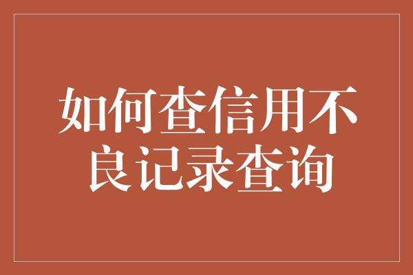 如何查信用不良记录查询