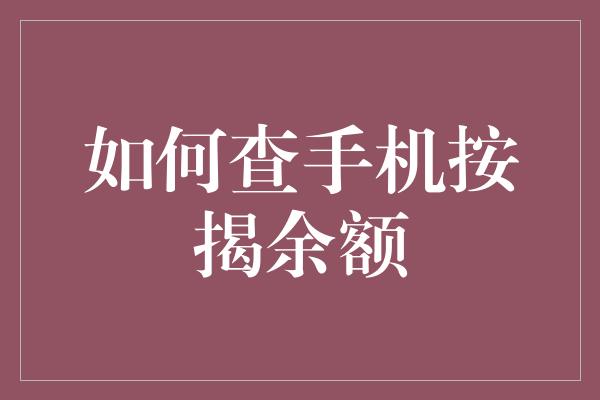 如何查手机按揭余额