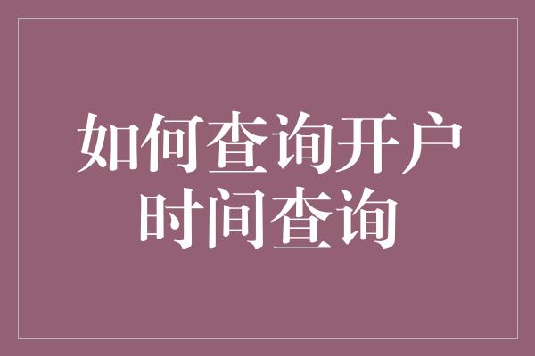 如何查询开户时间查询