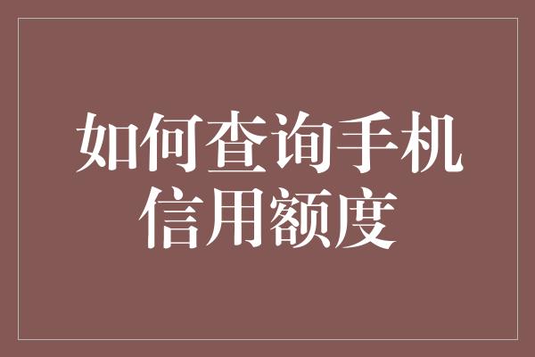 如何查询手机信用额度