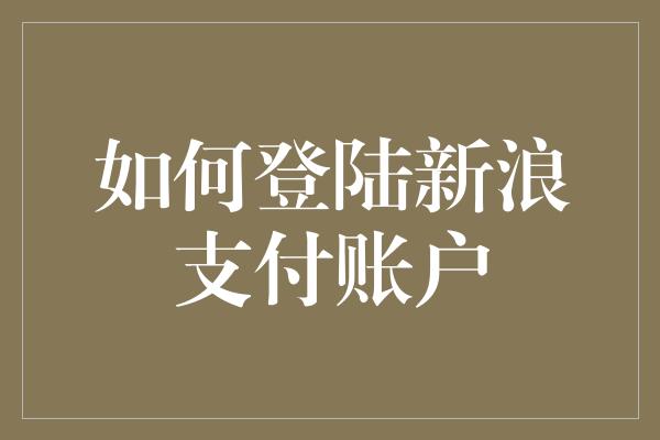 如何登陆新浪支付账户