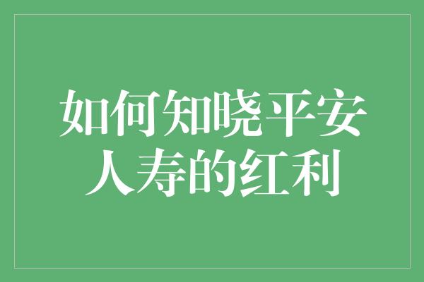 如何知晓平安人寿的红利