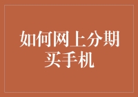 如何在网上分期购买手机：操作步骤与注意事项