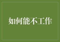 如何在现代社会实现不工作的生活状态？