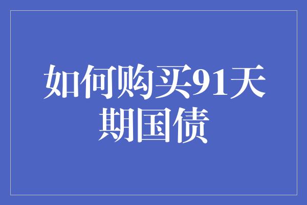 如何购买91天期国债