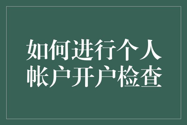 如何进行个人帐户开户检查