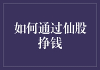 如何通过仙股挣钱：策略与陷阱解析