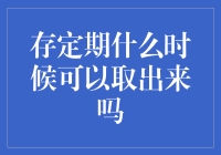 存定期何时可以取款：规则与策略解析