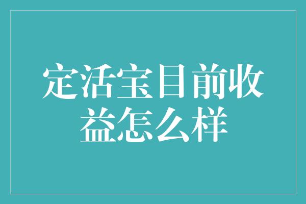 定活宝目前收益怎么样