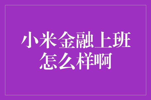 小米金融上班怎么样啊