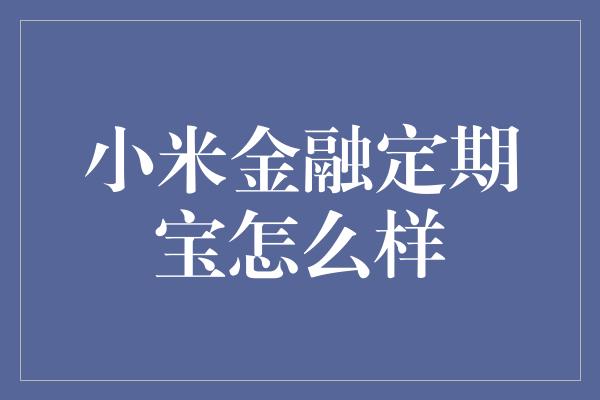 小米金融定期宝怎么样