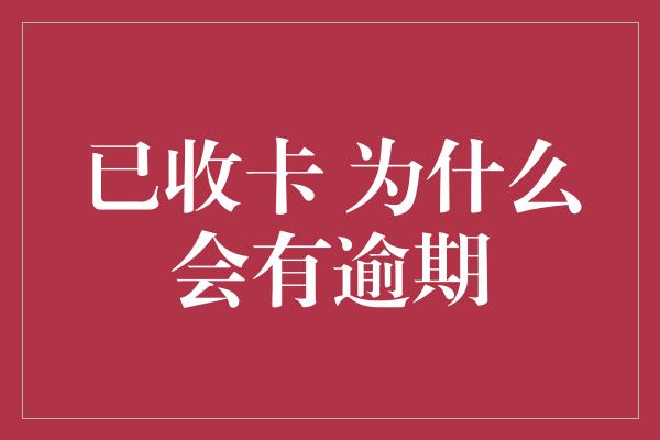 已收卡 为什么会有逾期