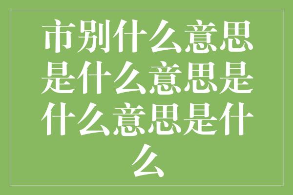 市别什么意思是什么意思是什么意思是什么