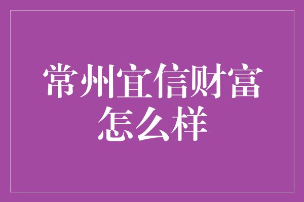 常州宜信财富怎么样