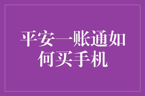 平安一账通如何买手机