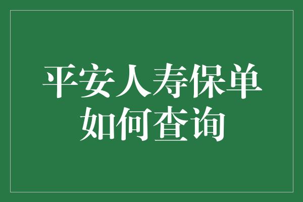 平安人寿保单如何查询