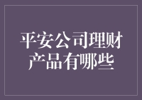 想知道平安公司都有哪些理财产品吗？别担心，我来告诉你！