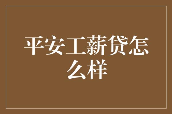 平安工薪贷怎么样