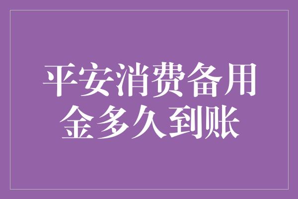 平安消费备用金多久到账