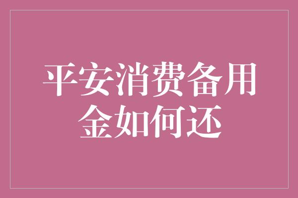 平安消费备用金如何还