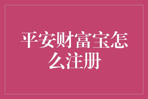 平安财富宝怎么注册