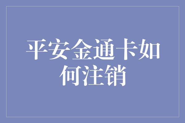 平安金通卡如何注销