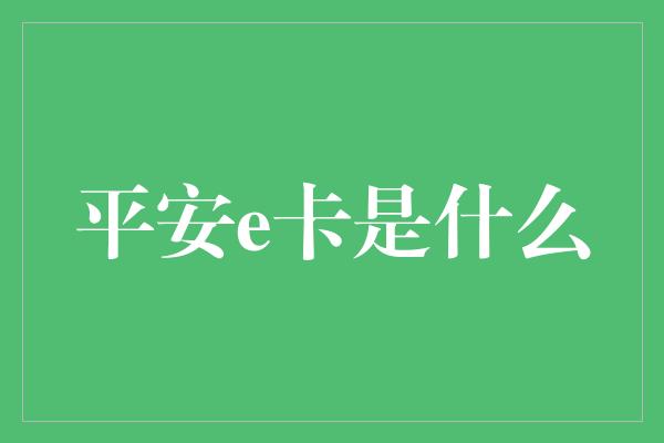 平安e卡是什么