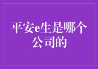 平安e生是哪个公司的？——揭秘背后的金融巨头