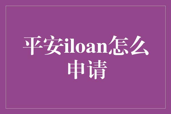 平安iloan怎么申请