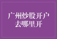 广州炒股开户去哪开？教你如何为你的钱炒股开户找到一个靠谱的家