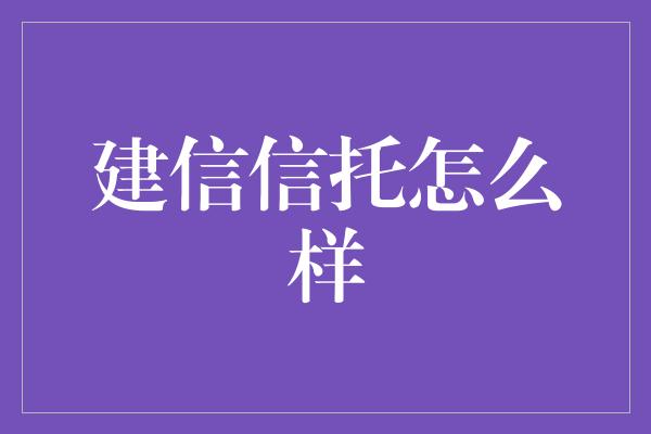 建信信托怎么样