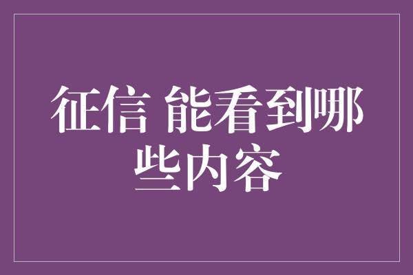 征信 能看到哪些内容