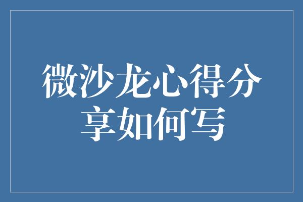 微沙龙心得分享如何写