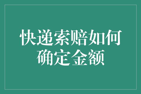 快递索赔如何确定金额