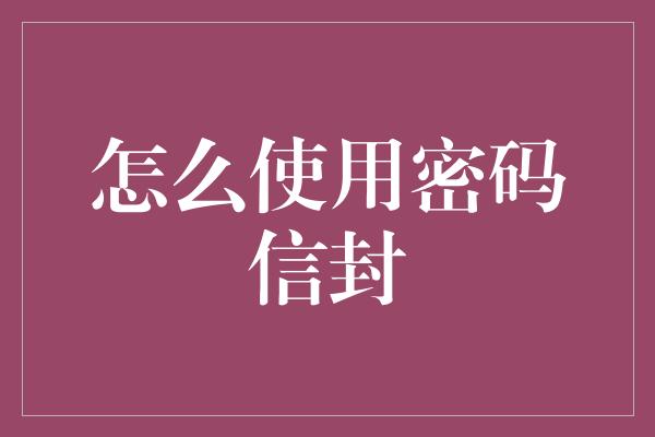 怎么使用密码信封